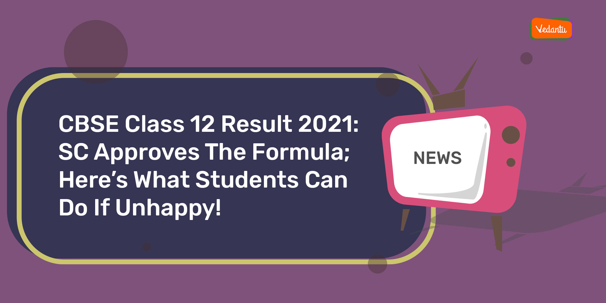 CBSE Class 12 Result 2021: SC Approves The Formula; Here’s What Students Can Do If Unhappy!