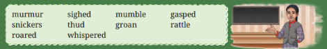 The writer uses words like ‘roared’, ‘murmur’ in the text to indicate sound. Fill in the blanks with suitable sound words from the box given below.